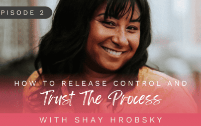 Episode 2 – How To Release Control & Trust The Process